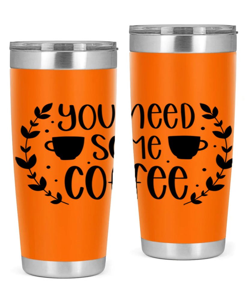 you need some coffee 1#- coffee- Tumbler