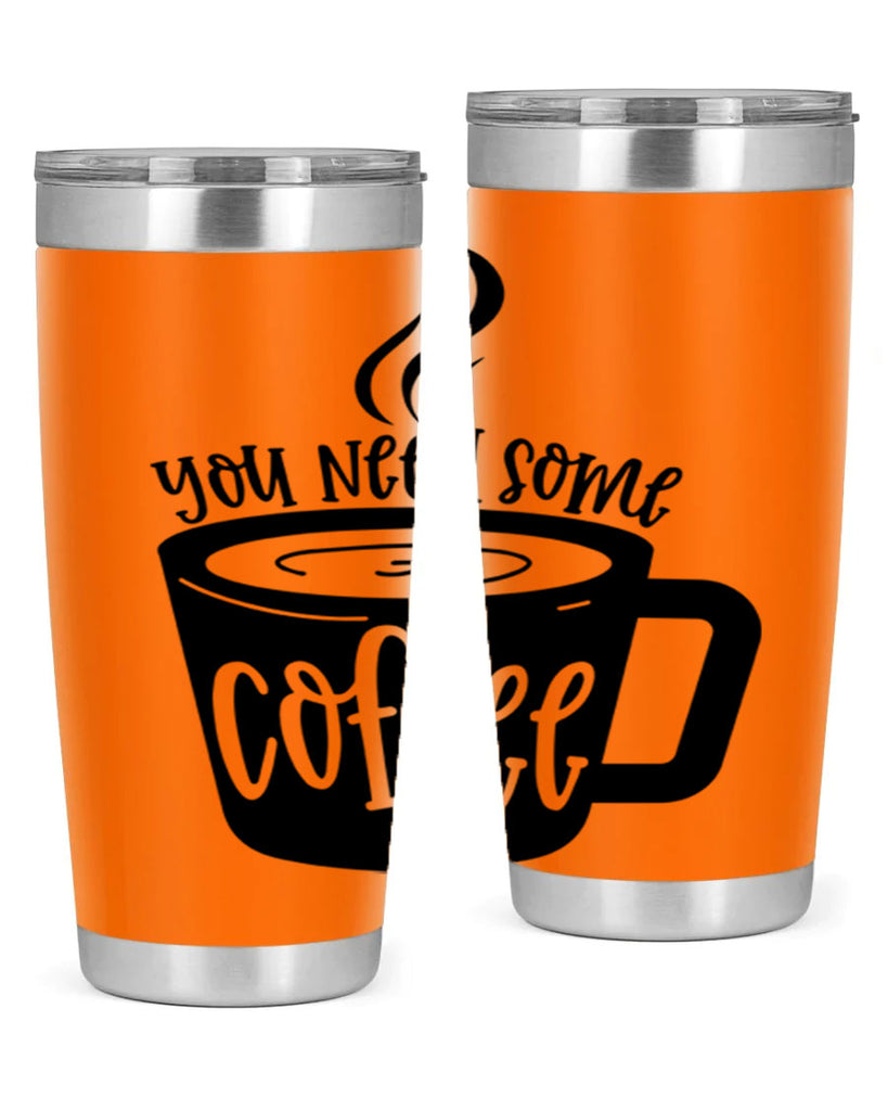 you need some coffee 4#- coffee- Tumbler