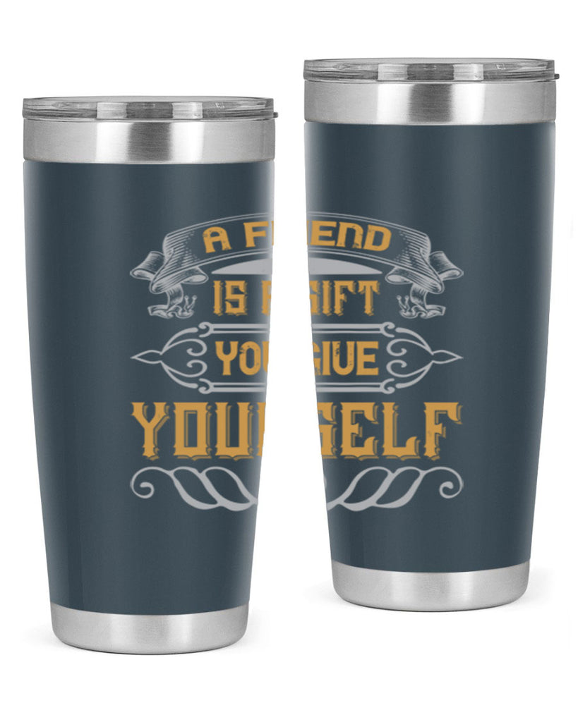 A friend is a gift you give yourself Style 91#- Best Friend- Tumbler