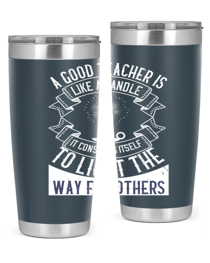 A good teacher is like a candle IT CONSUMES itself to light the way for others Style 111#- teacher- tumbler