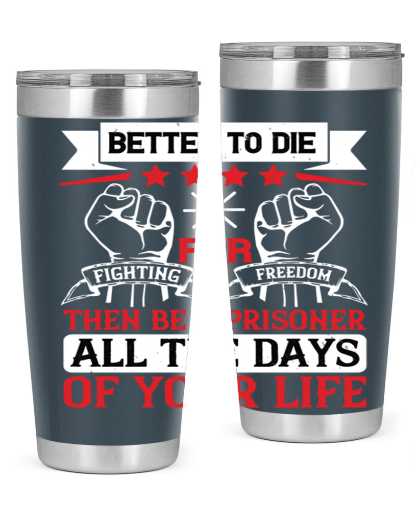Better to die fighting for freedom then be a prisoner all the days of your life Style 87#- Fourt Of July- Tumbler