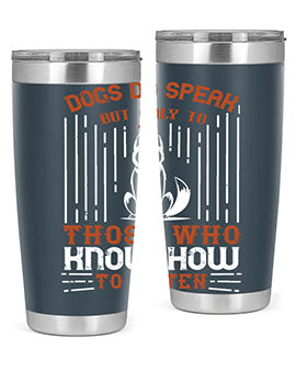 Dogs Do Speak But Only To Those Who Know How to Listen Style 213#- dog- Tumbler