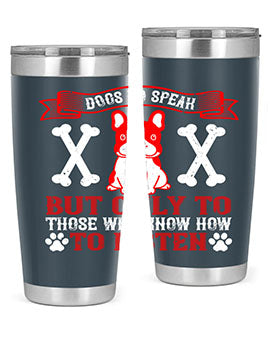 Dogs do speak but only to those who know how to listen Style 218#- dog- Tumbler