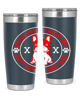 Dogs have their day but cats have Style 212#- dog- Tumbler