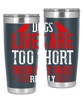 Dogs lives are too short Their only fault really Style 206#- dog- Tumbler