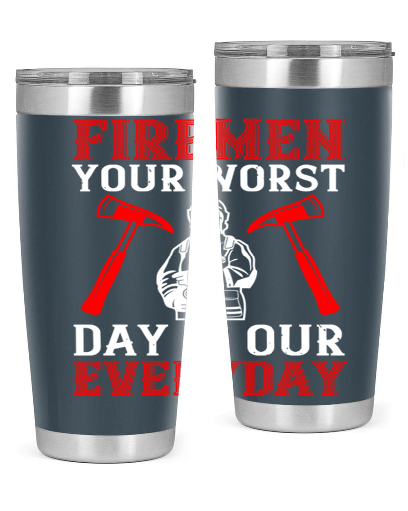 Firemen your worst day is our everyday Style 68#- fire fighter- tumbler