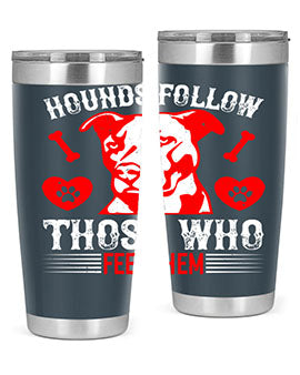 Hounds follow those who feed them Style 196#- dog- Tumbler