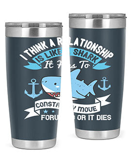 I think a relationship is like a shark It has to constantly move forward or it dies Style 78#- shark  fish- Tumbler