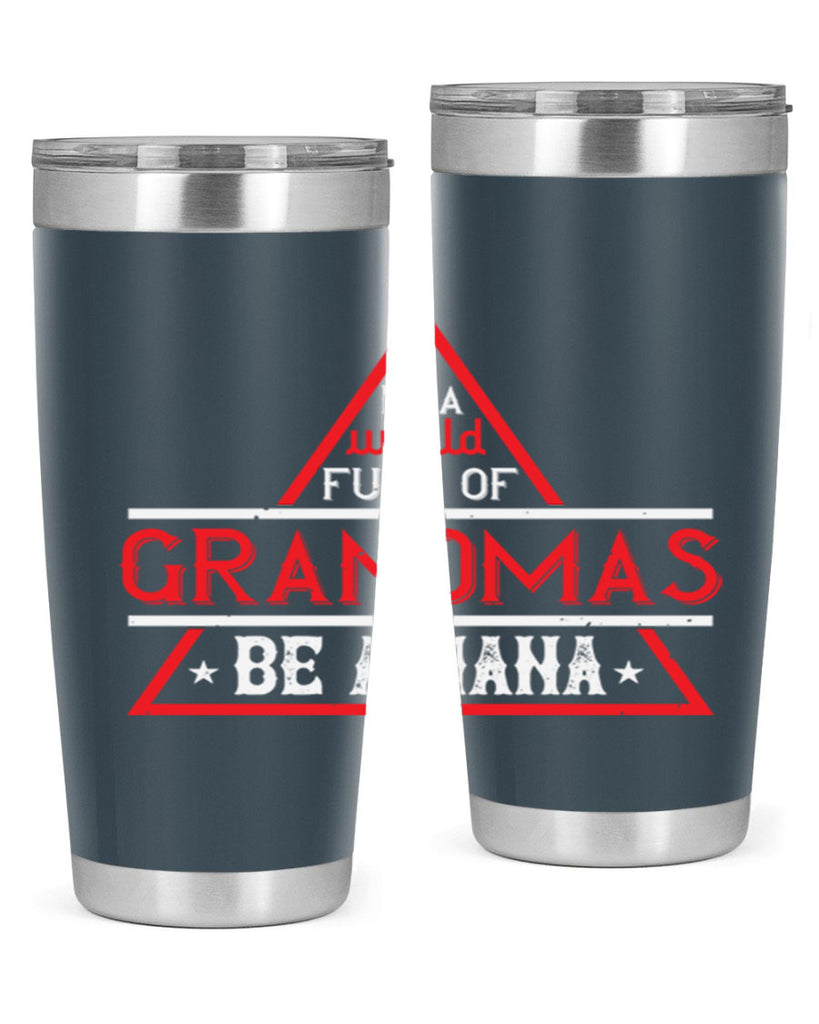 IN A WORLD FULL OF 19#- grandma - nana- Tumbler
