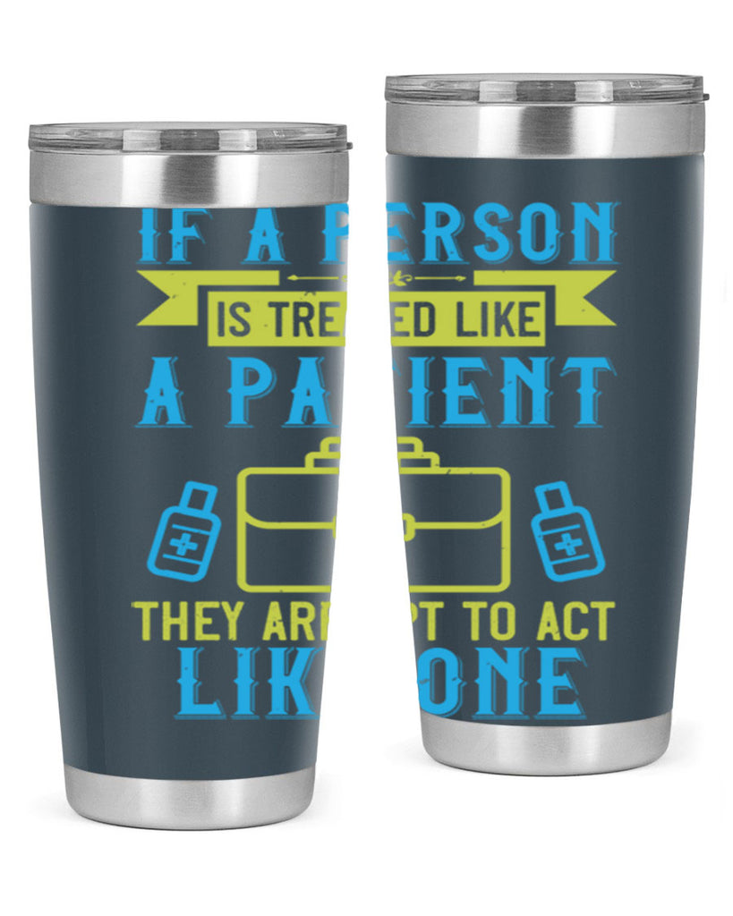 If a person is treated like a patient they are apt to act like one Style 40#- medical- tumbler