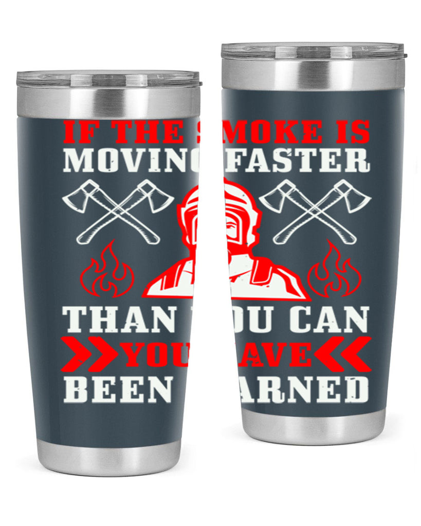 If the smoke is moving faster than you can you have been warned Style 60#- fire fighter- tumbler