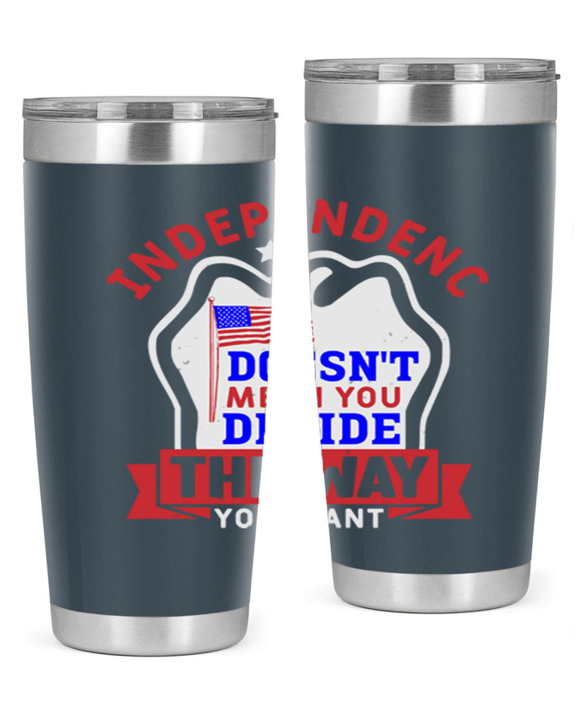 Independence doesnt mean you get to decide Style 23#- Fourt Of July- Tumbler