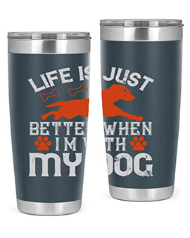 Life is Just better when im with my dog Style 171#- dog- Tumbler