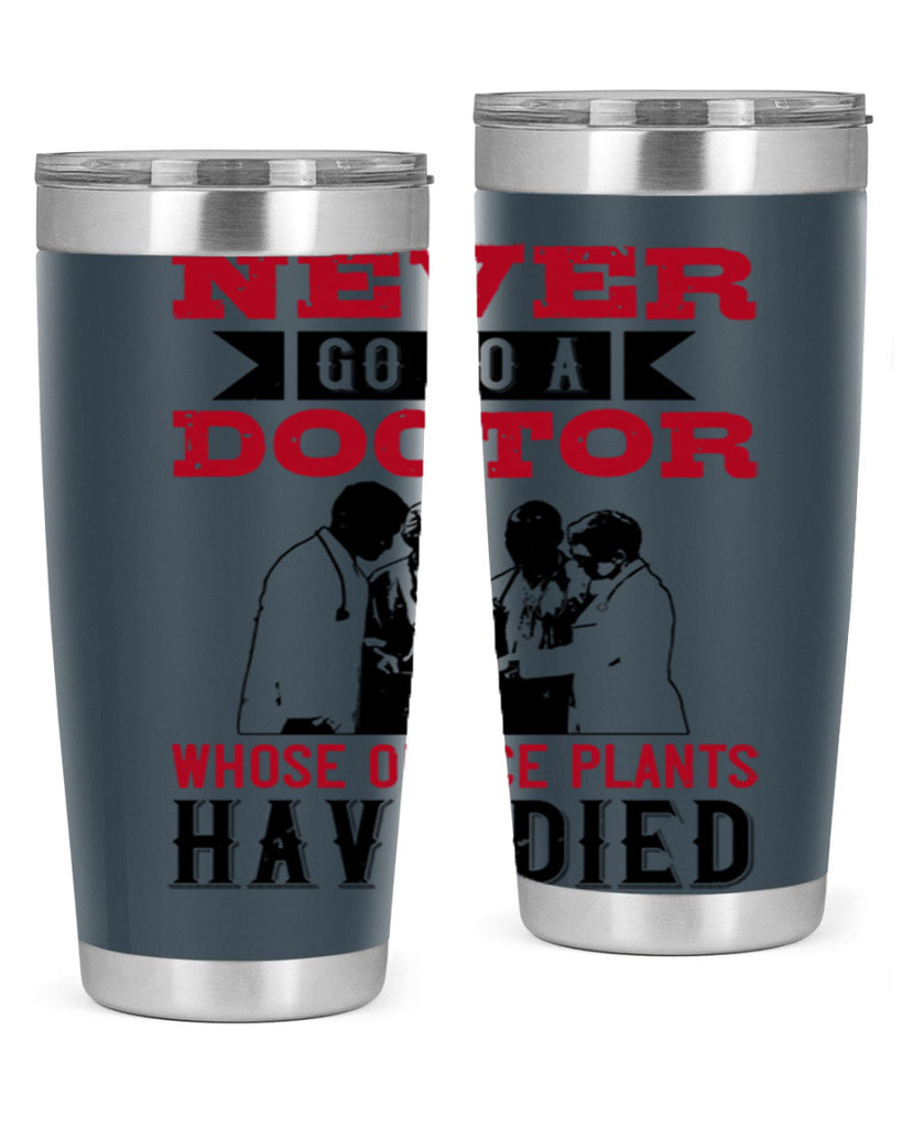 Never go to a doctor whose office plants have died Style 32#- medical- tumbler