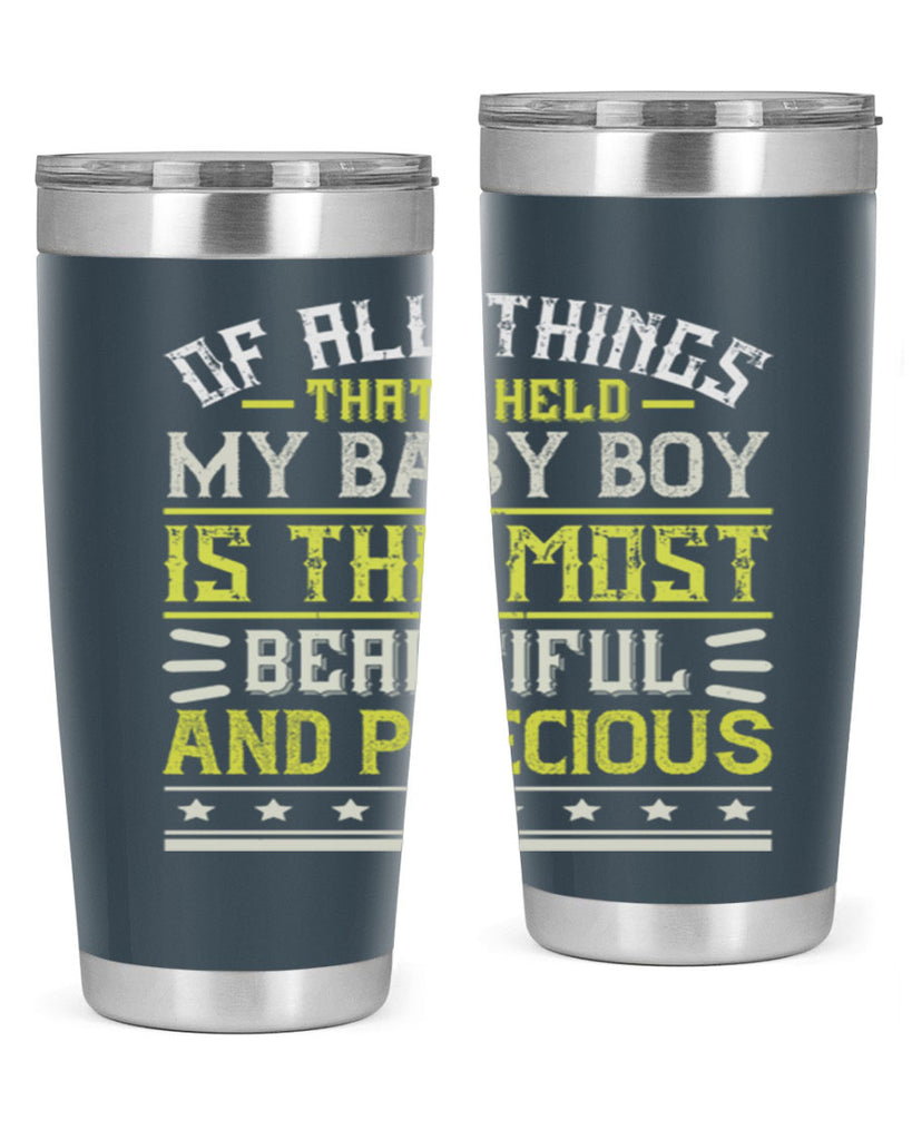Of all things that I held my baby boy is the most beautiful and precious Style 112#- baby- tumbler