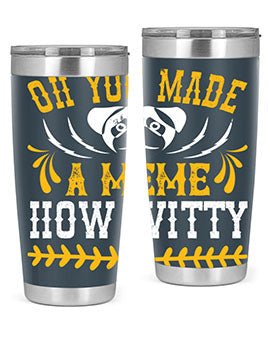 Oh You Made A Meme How Witty Style 27#- dog- Tumbler