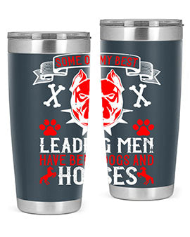 Some of my best leading men have been dogs and horses Style 168#- dog- Tumbler