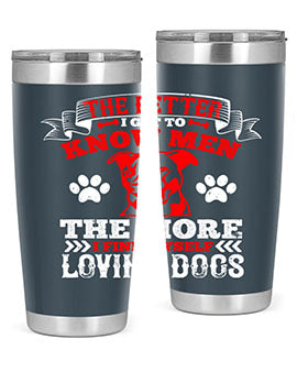 The better I get to know men the more I find myself loving dogs Style 162#- dog- Tumbler