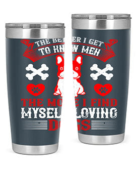 The better I get to know men the more I find myself loving dogs Style 164#- dog- Tumbler