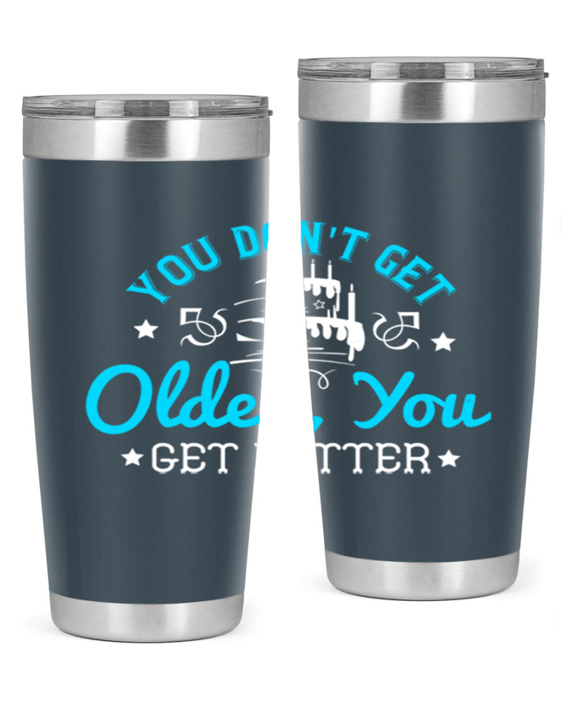 You dont get older you get better Style 12#- birthday- tumbler
