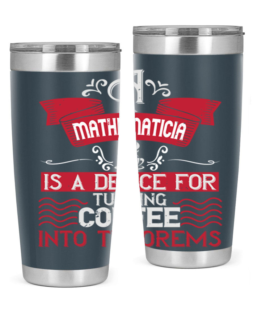 a mathematician is a device for turning coffee into theorems 270#- coffee- Tumbler