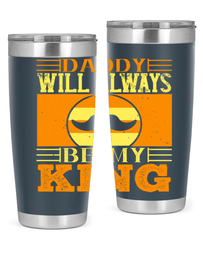 daddy will always be my king 236#- fathers day- Tumbler