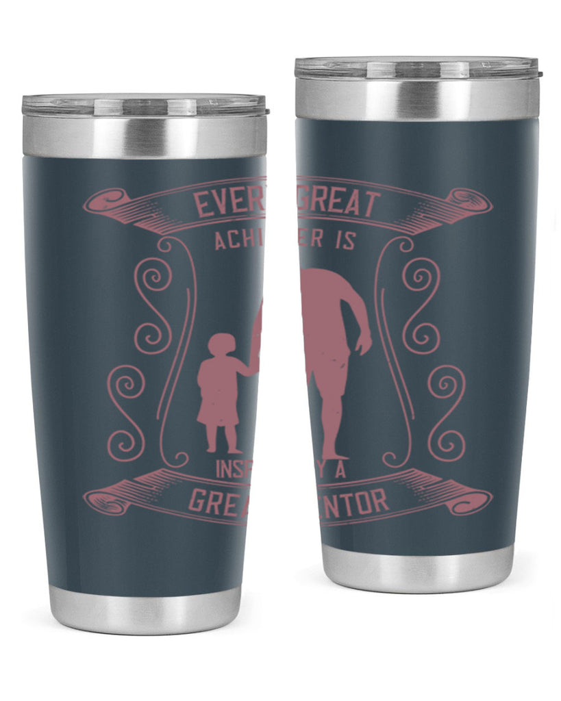 every great achiever is inspired by a great mentor 268#- fathers day- Tumbler
