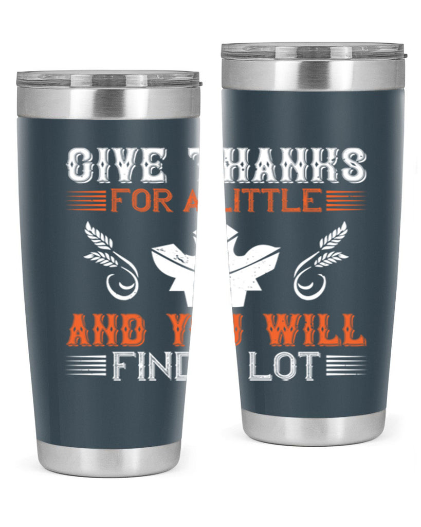 give thanks for a little and you will find a lot 44#- thanksgiving- Tumbler