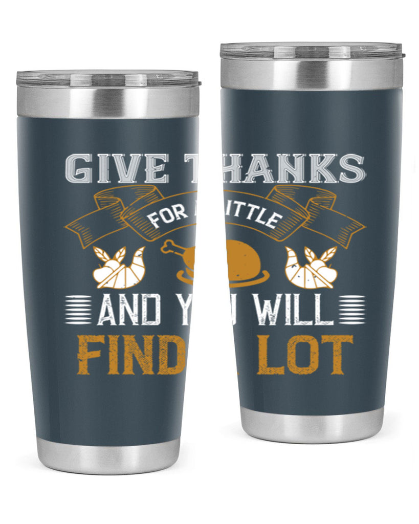 give thanks for a little and you will find a lot 45#- thanksgiving- Tumbler