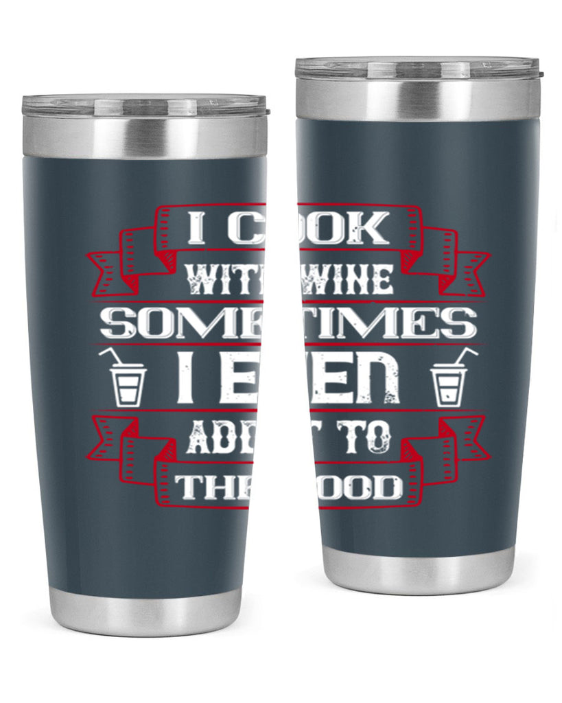i cook with wine sometimes i even add it to the food 48#- drinking- Tumbler