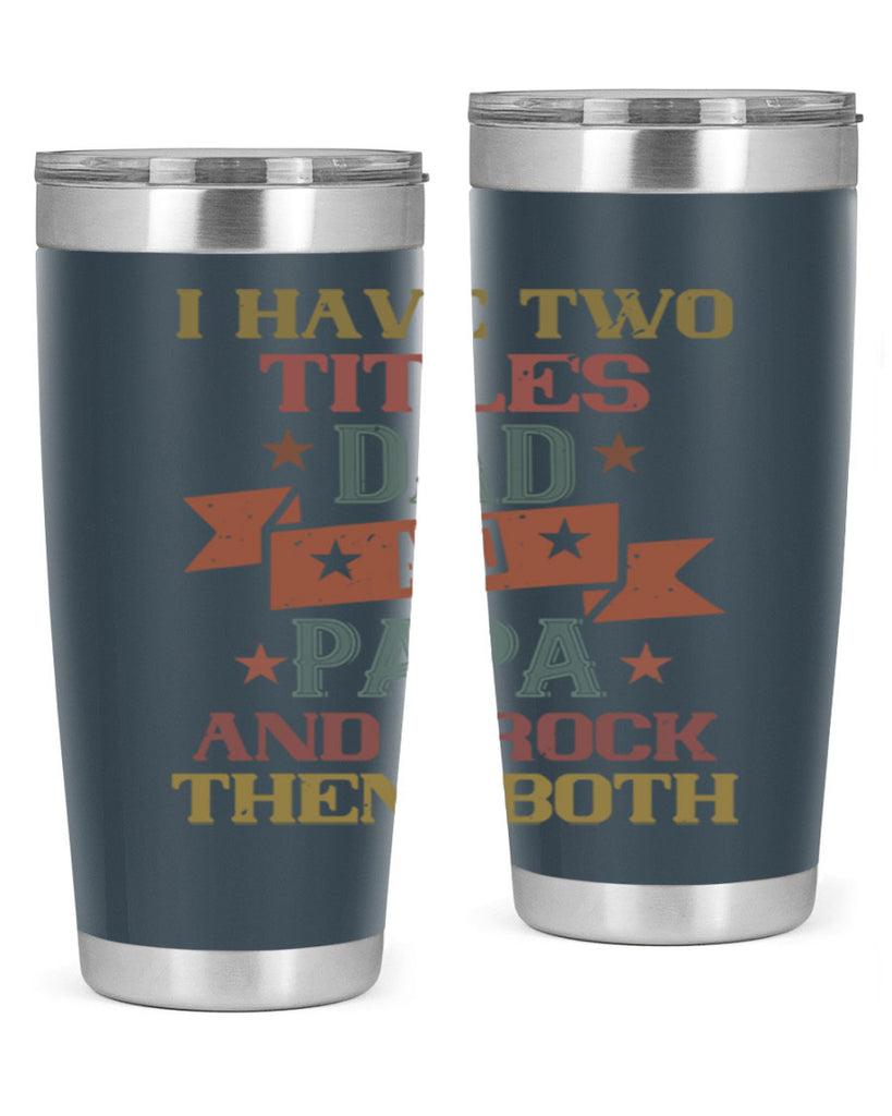 i have two titles dad and papa and i rock 40#- grandpa - papa- Tumbler