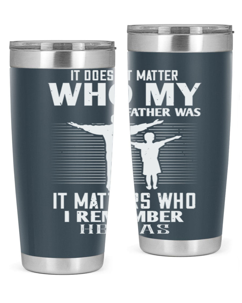 it doesn’t matter who 206#- fathers day- Tumbler