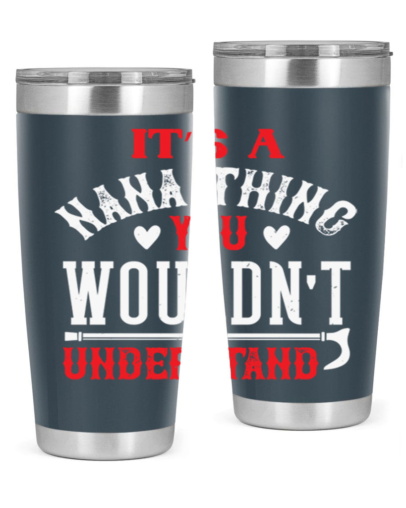 its a nana thing you wouldnt underatand 18#- grandma - nana- Tumbler