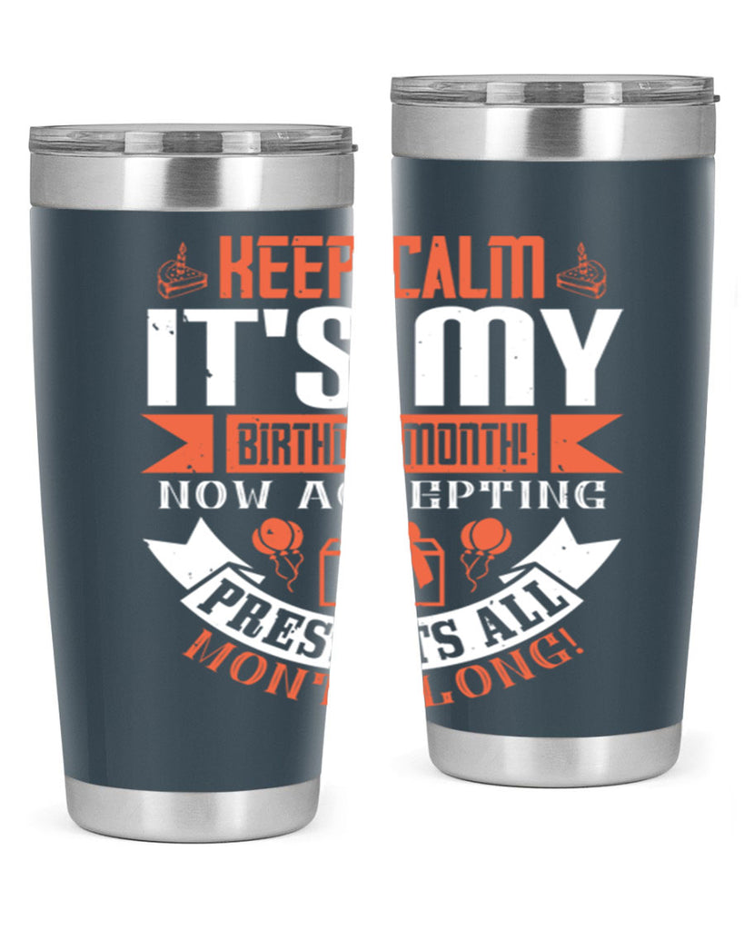 keep calm its my birthday month now accepting presents all month long Style 75#- birthday- tumbler