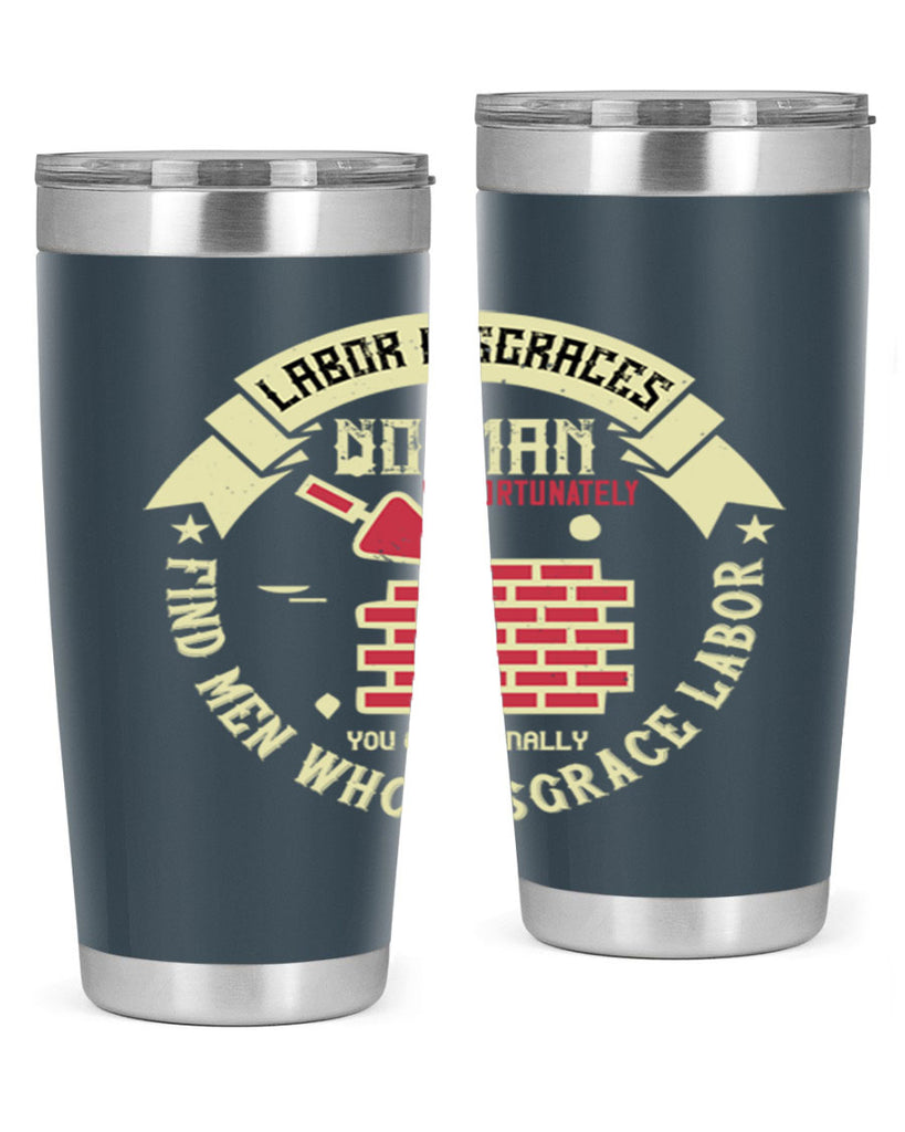 labor disgraces no man unfortunately you occasionally find men who disgrace labor 6#- labor day- Tumbler