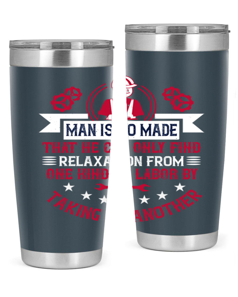 man is so made that he can only find relaxation from one kind of labor by taking up another 4#- labor day- Tumbler