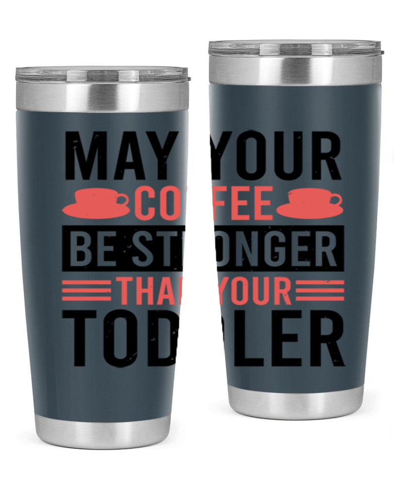 may your coffee be stronger than your toddler 54#- mothers day- Tumbler