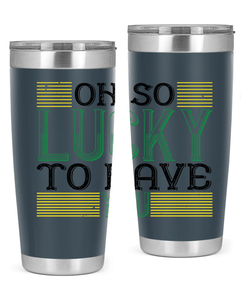 oh so lucky to have you Style 108#- St Patricks Day- Tumbler