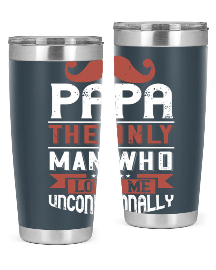 papa the only man who loves me unconditionally 190#- fathers day- Tumbler