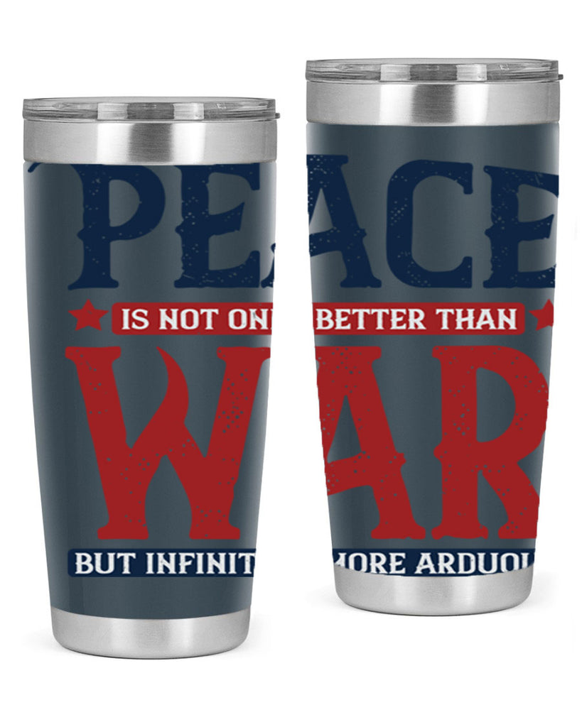 peace is not only better than war but infinitely more arduous 36#- Veterns Day- Tumbler