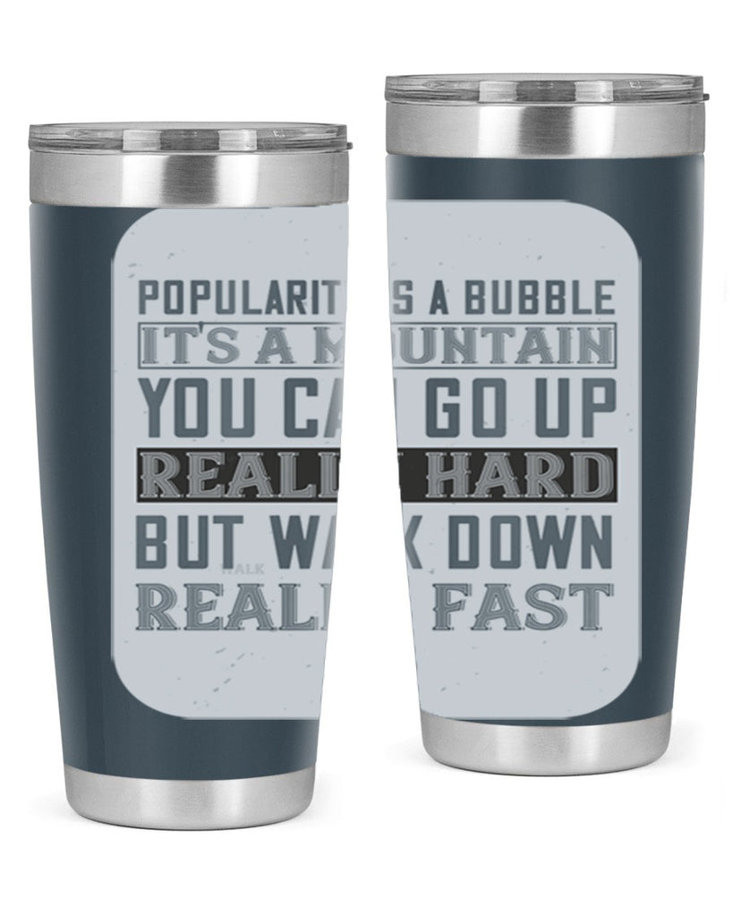 popularity is a bubble its a mountain you can go up really hard but walk down really fast 29#- walking- Tumbler