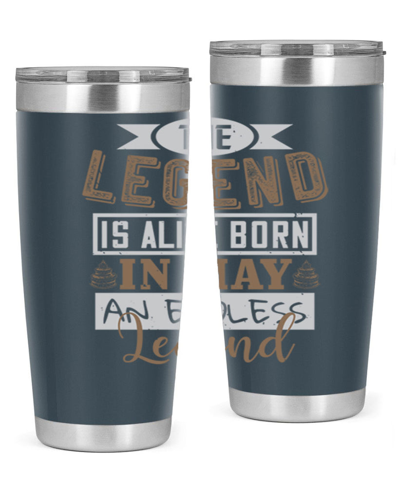 the legend is alive born in may an endless legend Style 28#- birthday- tumbler