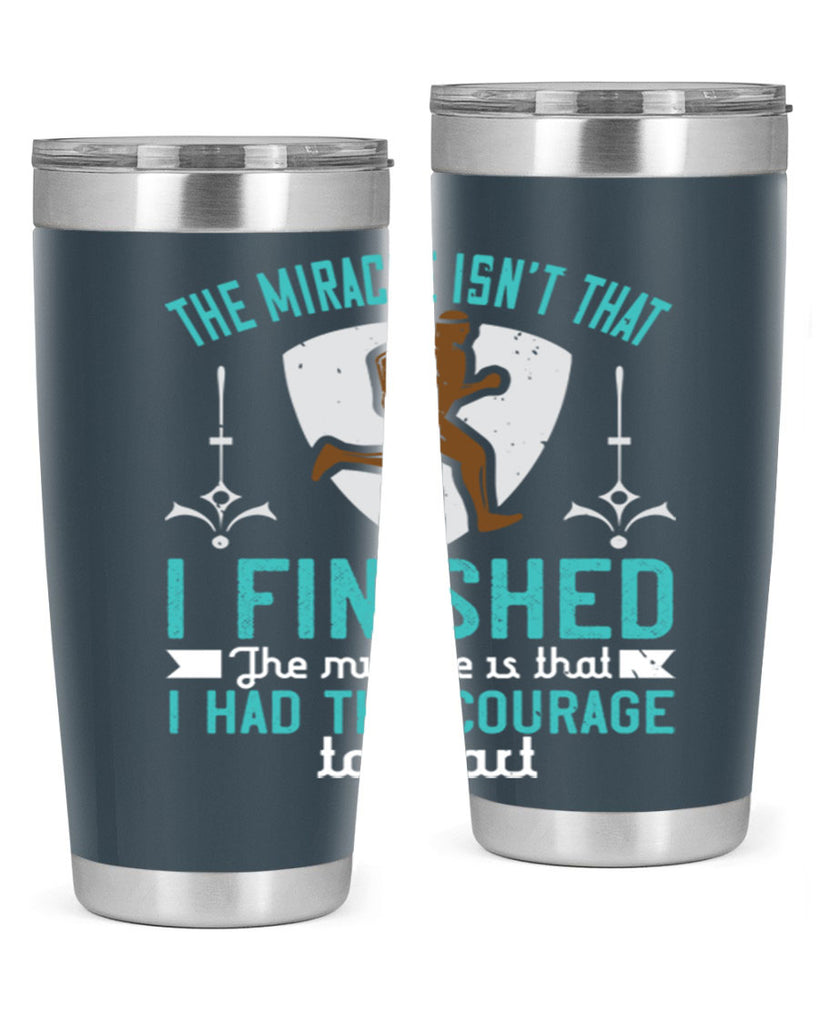 the miracle isn’t that i finished the miracle is that i had the courage to start 13#- running- Tumbler