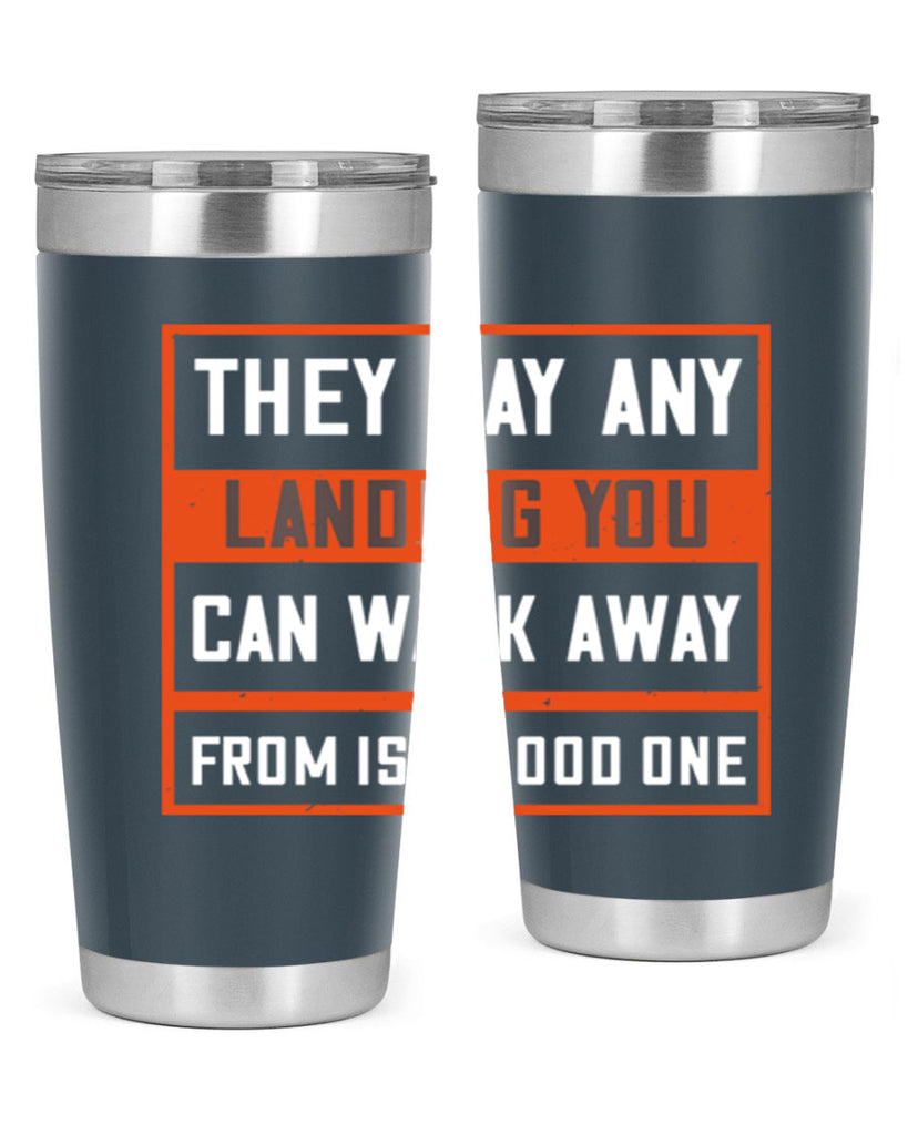 they say any landing you can walk away from is a good one 18#- walking- Tumbler