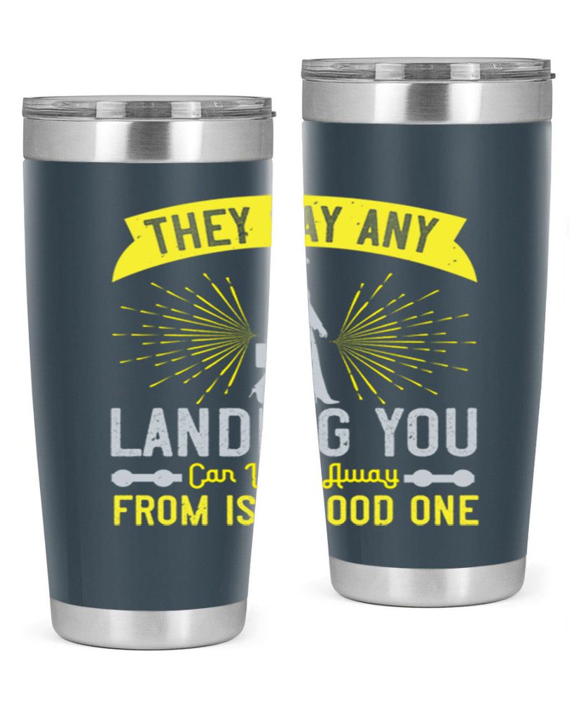 they say any landing you can walk away from is a good one 19#- walking- Tumbler