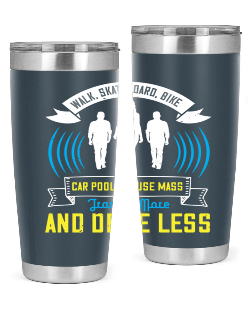 walk skateboard bike car pool or use mass transit more and drive less 15#- walking- Tumbler