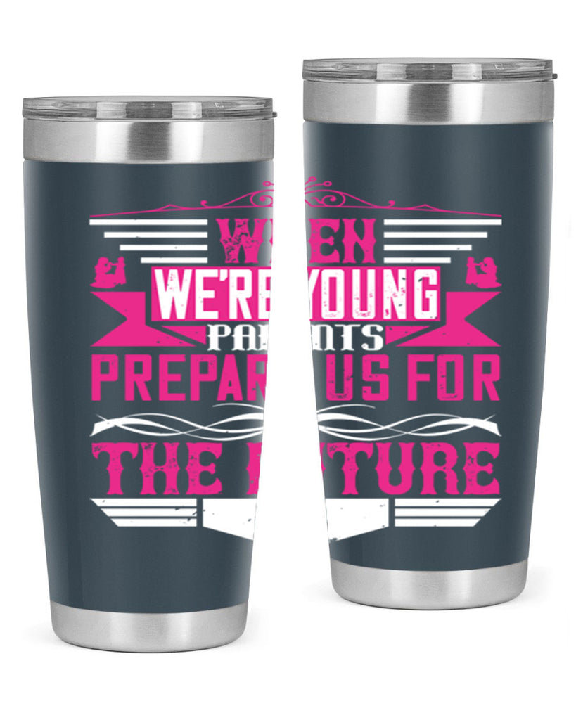 when we’re young parents prepare us for the future 8#- Parents Day- Tumbler