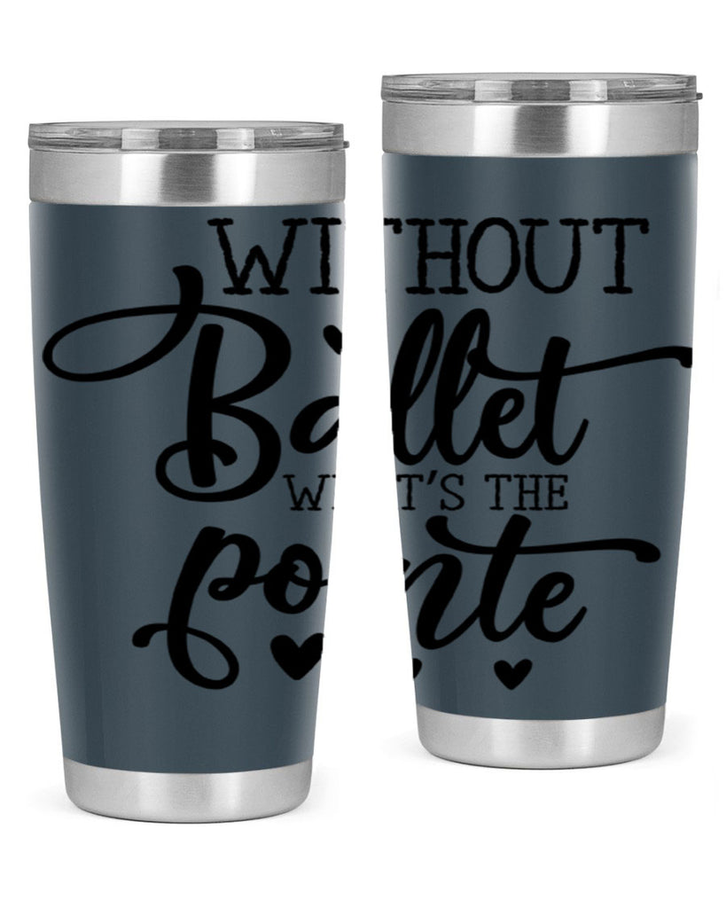 without ballet what s the pointe96#- ballet- Tumbler