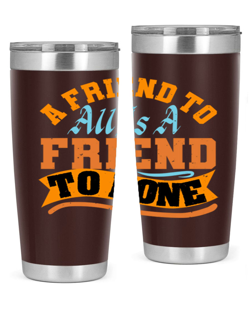 A friend to all is a friend to none Style 112#- Best Friend- Tumbler
