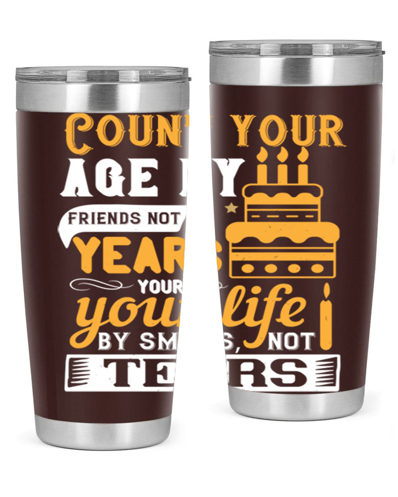 Count your age by friends not years your life by smiles not tears Style 92#- birthday- tumbler